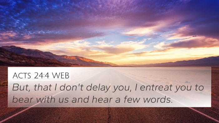 Acts 24:4 WEB 4K Wallpaper - But, that I don't delay you, I entreat you to - 4K Wallpaper Bible Verse