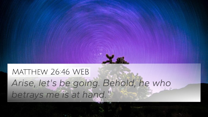 Matthew 26:46 WEB 4K Wallpaper - Arise, let's be going. Behold, he who betrays me - 4K Wallpaper Bible Verse