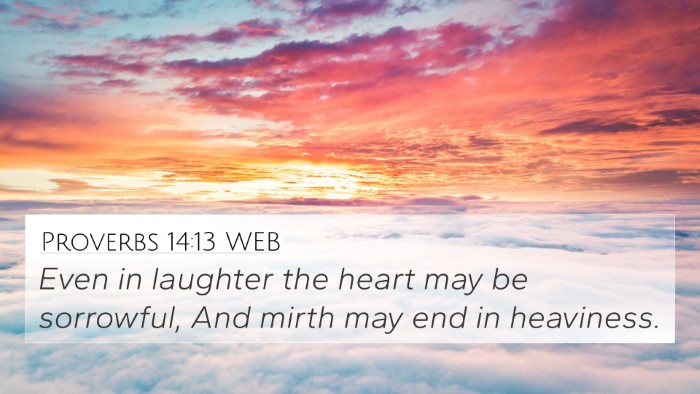 Proverbs 14:13 WEB 4K Wallpaper - Even in laughter the heart may be sorrowful, And - 4K Wallpaper Bible Verse
