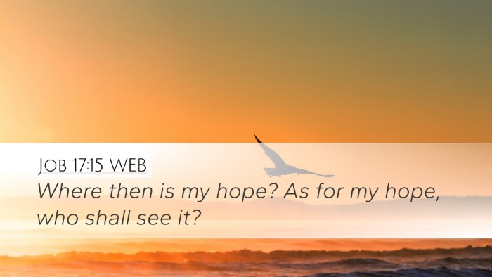 Job 17:15 WEB Desktop Wallpaper - Where then is my hope? As for my hope, who shall - Desktop Bible Verse Wallpaper