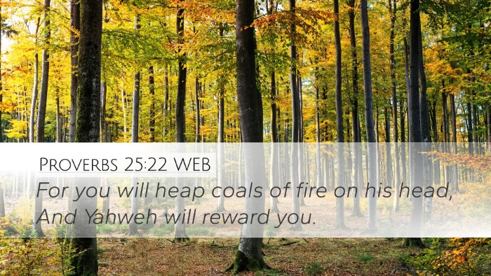 Proverbs 25:22 WEB Desktop Wallpaper - For you will heap coals of fire on his head, And - Desktop Bible Verse Wallpaper