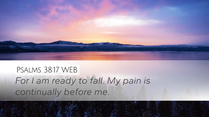 Psalms 38:17 WEB Desktop Wallpaper - For I am ready to fall. My pain is continually - Desktop Bible Verse Wallpaper