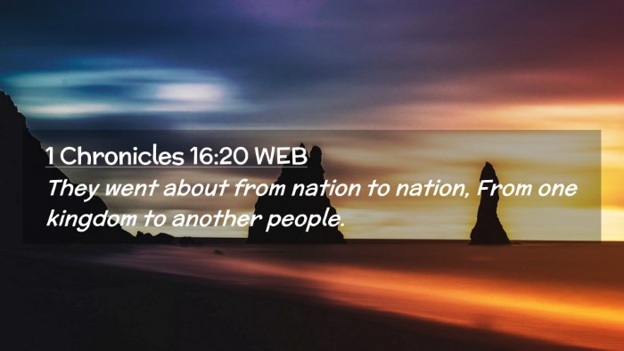Picture 02 - 1 Chronicles 16:20 WEB Desktop Wallpaper - They went about from nation to nation, From one - Desktop Bible Verse Wallpaper