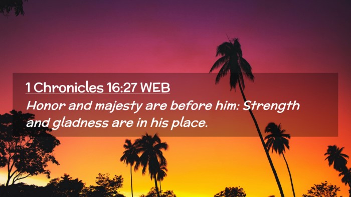 Picture 02 - 1 Chronicles 16:27 WEB Desktop Wallpaper - Honor and majesty are before him: Strength and - Desktop Bible Verse Wallpaper