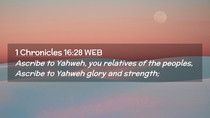 Picture 02 - 1 Chronicles 16:28 WEB Desktop Wallpaper - Ascribe to Yahweh, you relatives of the peoples, - Desktop Bible Verse Wallpaper