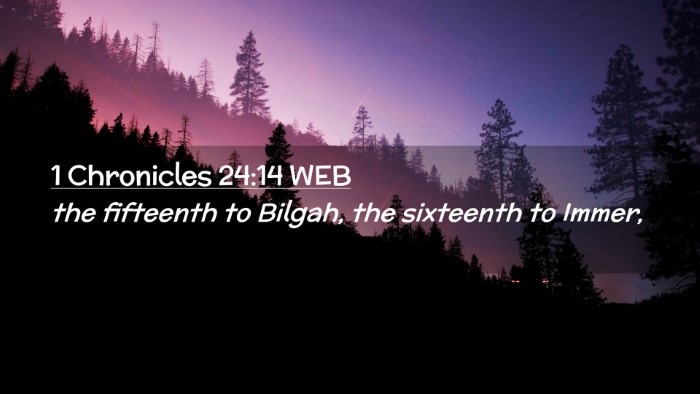 Picture 02 - 1 Chronicles 24:14 WEB Desktop Wallpaper - the fifteenth to Bilgah, the sixteenth to - Desktop Bible Verse Wallpaper