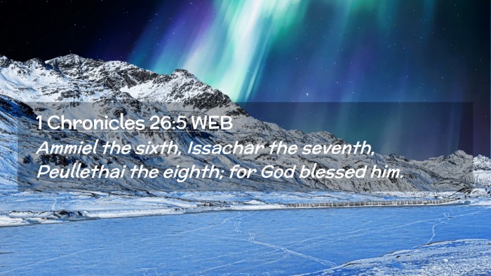Picture 02 - 1 Chronicles 26:5 WEB Desktop Wallpaper - Ammiel the sixth, Issachar the seventh, - Desktop Bible Verse Wallpaper