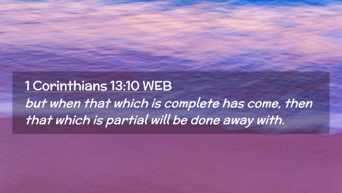 Picture 02 - 1 Corinthians 13:10 WEB Desktop Wallpaper - but when that which is complete has come, then - Desktop Bible Verse Wallpaper