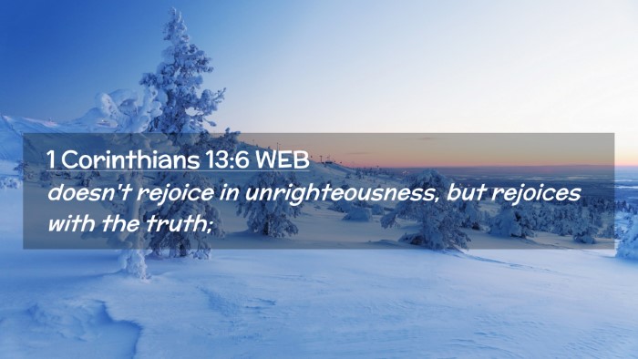 Picture 02 - 1 Corinthians 13:6 WEB Desktop Wallpaper - doesn't rejoice in unrighteousness, but rejoices - Desktop Bible Verse Wallpaper