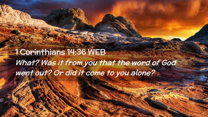 Picture 02 - 1 Corinthians 14:36 WEB Desktop Wallpaper - What? Was it from you that the word of God went - Desktop Bible Verse Wallpaper