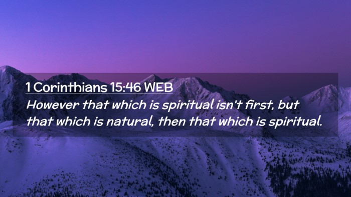 Picture 02 - 1 Corinthians 15:46 WEB Desktop Wallpaper - However that which is spiritual isn't first, but - Desktop Bible Verse Wallpaper