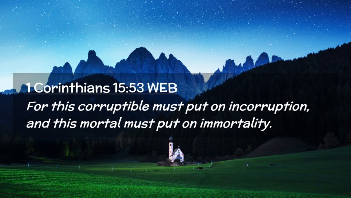 Picture 02 - 1 Corinthians 15:53 WEB Desktop Wallpaper - For this corruptible must put on incorruption, - Desktop Bible Verse Wallpaper