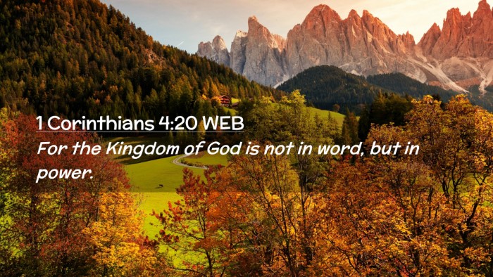 Picture 02 - 1 Corinthians 4:20 WEB Desktop Wallpaper - For the Kingdom of God is not in word, but in - Desktop Bible Verse Wallpaper