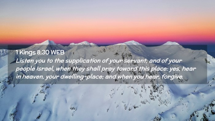 Picture 02 - 1 Kings 8:30 WEB Desktop Wallpaper - Listen you to the supplication of your servant, - Desktop Bible Verse Wallpaper