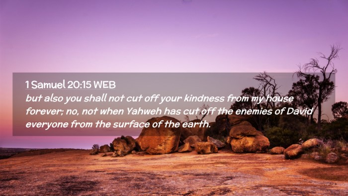 Picture 02 - 1 Samuel 20:15 WEB Desktop Wallpaper - but also you shall not cut off your kindness from - Desktop Bible Verse Wallpaper