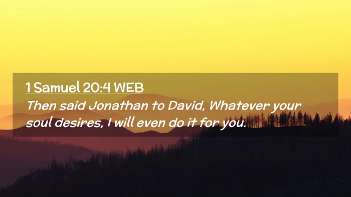 Picture 02 - 1 Samuel 20:4 WEB Desktop Wallpaper - Then said Jonathan to David, Whatever your soul - Desktop Bible Verse Wallpaper