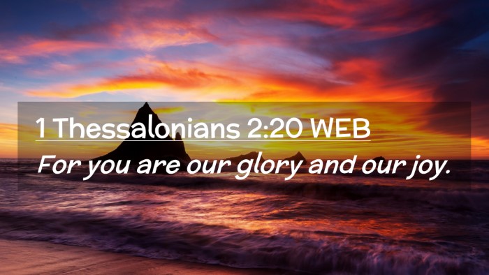 Picture 02 - 1 Thessalonians 2:20 WEB Desktop Wallpaper - For you are our glory and our - Desktop Bible Verse Wallpaper