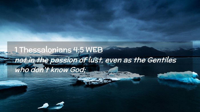 Picture 02 - 1 Thessalonians 4:5 WEB Desktop Wallpaper - not in the passion of lust, even as the Gentiles - Desktop Bible Verse Wallpaper