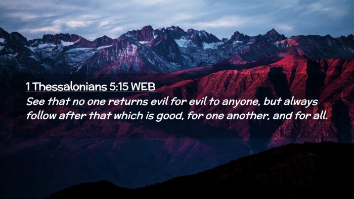 Picture 02 - 1 Thessalonians 5:15 WEB Desktop Wallpaper - See that no one returns evil for evil to anyone, - Desktop Bible Verse Wallpaper