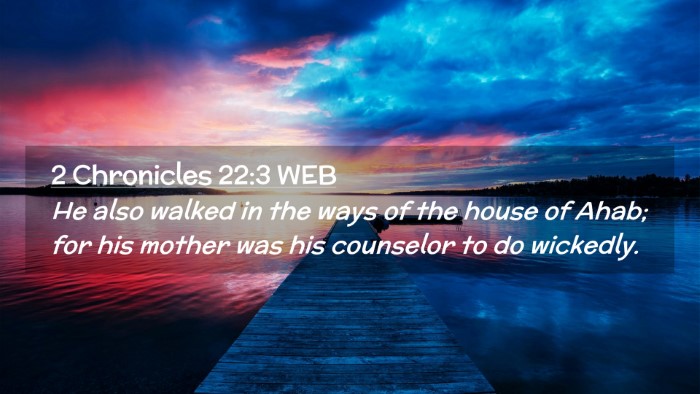 Picture 02 - 2 Chronicles 22:3 WEB Desktop Wallpaper - He also walked in the ways of the house of Ahab; - Desktop Bible Verse Wallpaper