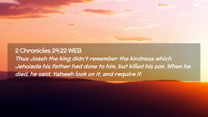 Picture 02 - 2 Chronicles 24:22 WEB Desktop Wallpaper - Thus Joash the king didn't remember the kindness - Desktop Bible Verse Wallpaper