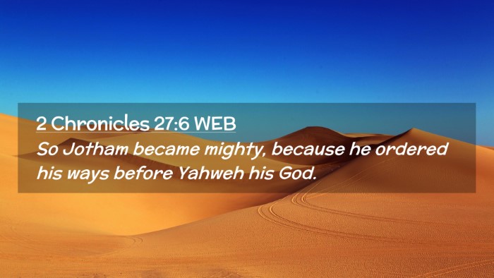 Picture 02 - 2 Chronicles 27:6 WEB Desktop Wallpaper - So Jotham became mighty, because he ordered his - Desktop Bible Verse Wallpaper