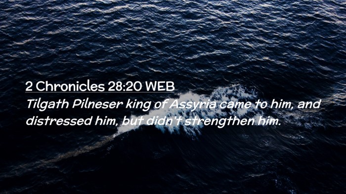 Picture 02 - 2 Chronicles 28:20 WEB Desktop Wallpaper - Tilgath Pilneser king of Assyria came to him, and - Desktop Bible Verse Wallpaper