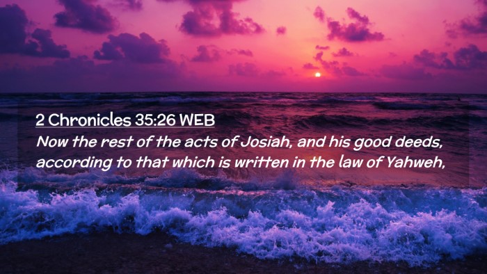 Picture 02 - 2 Chronicles 35:26 WEB Desktop Wallpaper - Now the rest of the acts of Josiah, and his good - Desktop Bible Verse Wallpaper