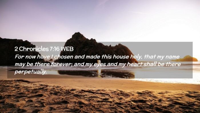 Picture 02 - 2 Chronicles 7:16 WEB Desktop Wallpaper - For now have I chosen and made this house holy, - Desktop Bible Verse Wallpaper