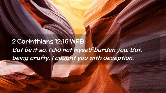 Picture 02 - 2 Corinthians 12:16 WEB Desktop Wallpaper - But be it so, I did not myself burden you. But, - Desktop Bible Verse Wallpaper