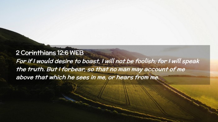 Picture 02 - 2 Corinthians 12:6 WEB Desktop Wallpaper - For if I would desire to boast, I will not be - Desktop Bible Verse Wallpaper