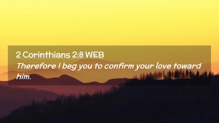 Picture 02 - 2 Corinthians 2:8 WEB Desktop Wallpaper - Therefore I beg you to confirm your love toward - Desktop Bible Verse Wallpaper