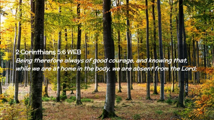 Picture 02 - 2 Corinthians 5:6 WEB Desktop Wallpaper - Being therefore always of good courage, and - Desktop Bible Verse Wallpaper
