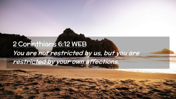 Picture 02 - 2 Corinthians 6:12 WEB Desktop Wallpaper - You are not restricted by us, but you are - Desktop Bible Verse Wallpaper