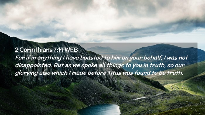 Picture 02 - 2 Corinthians 7:14 WEB Desktop Wallpaper - For if in anything I have boasted to him on your - Desktop Bible Verse Wallpaper