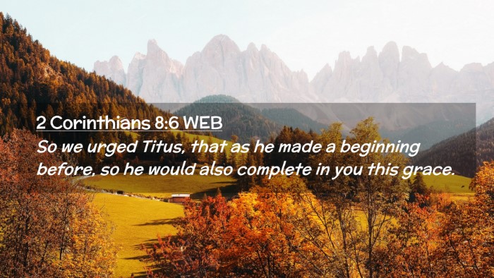 Picture 02 - 2 Corinthians 8:6 WEB Desktop Wallpaper - So we urged Titus, that as he made a beginning - Desktop Bible Verse Wallpaper