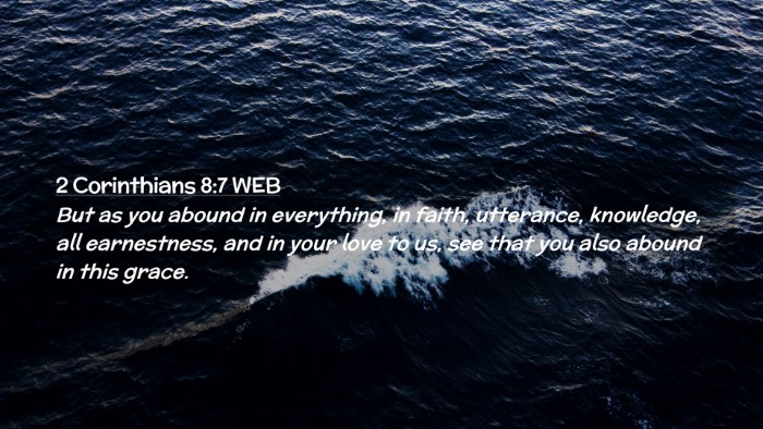 Picture 02 - 2 Corinthians 8:7 WEB Desktop Wallpaper - But as you abound in everything, in faith, - Desktop Bible Verse Wallpaper