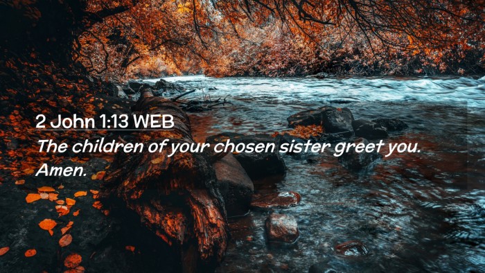 Picture 02 - 2 John 1:13 WEB Desktop Wallpaper - The children of your chosen sister greet you. - Desktop Bible Verse Wallpaper