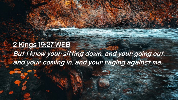 Picture 02 - 2 Kings 19:27 WEB Desktop Wallpaper - But I know your sitting down, and your going out, - Desktop Bible Verse Wallpaper