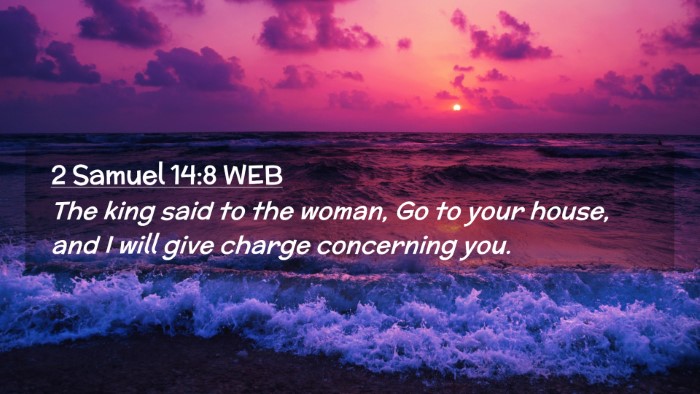 Picture 02 - 2 Samuel 14:8 WEB Desktop Wallpaper - The king said to the woman, Go to your house, and - Desktop Bible Verse Wallpaper