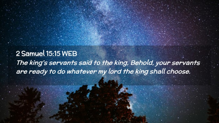 Picture 02 - 2 Samuel 15:15 WEB Desktop Wallpaper - The king's servants said to the king, Behold, - Desktop Bible Verse Wallpaper