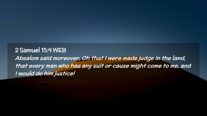 Picture 02 - 2 Samuel 15:4 WEB Desktop Wallpaper - Absalom said moreover, Oh that I were made judge - Desktop Bible Verse Wallpaper