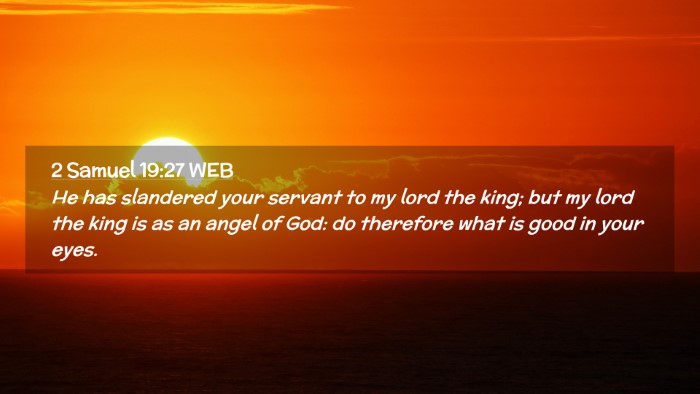 Picture 02 - 2 Samuel 19:27 WEB Desktop Wallpaper - He has slandered your servant to my lord the - Desktop Bible Verse Wallpaper