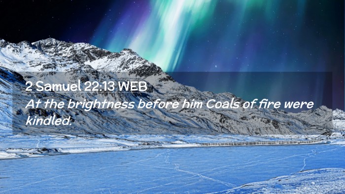 Picture 02 - 2 Samuel 22:13 WEB Desktop Wallpaper - At the brightness before him Coals of fire were - Desktop Bible Verse Wallpaper