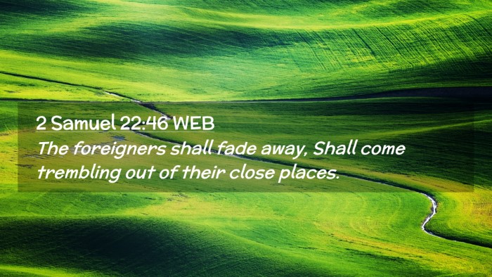 Picture 02 - 2 Samuel 22:46 WEB Desktop Wallpaper - The foreigners shall fade away, Shall come - Desktop Bible Verse Wallpaper