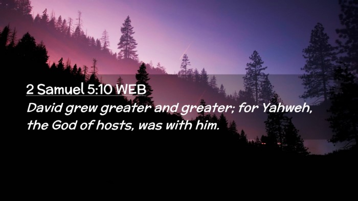 Picture 02 - 2 Samuel 5:10 WEB Desktop Wallpaper - David grew greater and greater; for Yahweh, the - Desktop Bible Verse Wallpaper