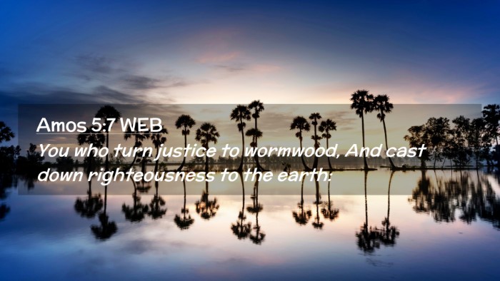 Picture 02 - Amos 5:7 WEB Desktop Wallpaper - You who turn justice to wormwood, And cast down - Desktop Bible Verse Wallpaper