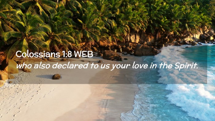 Picture 02 - Colossians 1:8 WEB Desktop Wallpaper - who also declared to us your love in the - Desktop Bible Verse Wallpaper