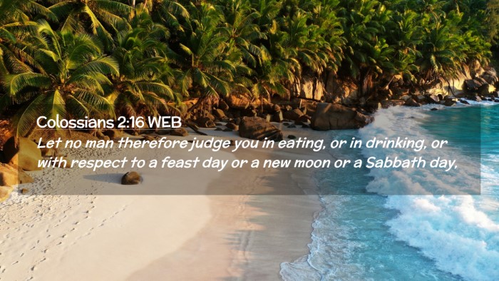 Picture 02 - Colossians 2:16 WEB Desktop Wallpaper - Let no man therefore judge you in eating, or in - Desktop Bible Verse Wallpaper