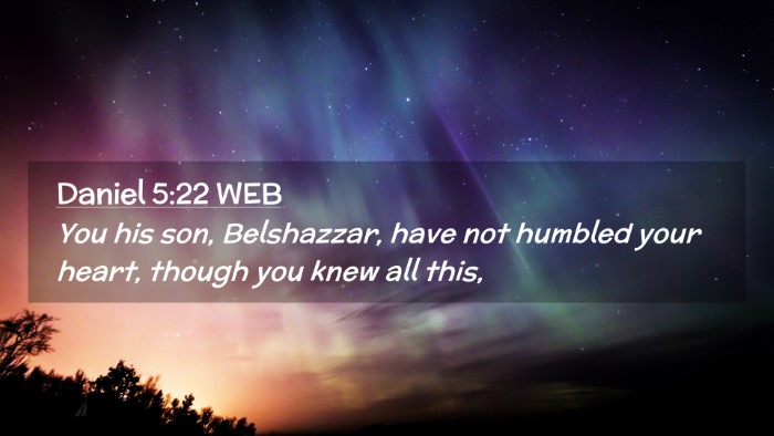 Picture 02 - Daniel 5:22 WEB Desktop Wallpaper - You his son, Belshazzar, have not humbled your - Desktop Bible Verse Wallpaper